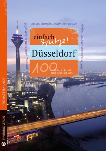 Düsseldorf - einfach Spitze! 100 Gründe, stolz auf diese Stadt zu sein 