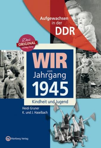 Aufgewachsen in der DDR - Wir vom Jahrgang 1945 - Kindheit und Jugend 