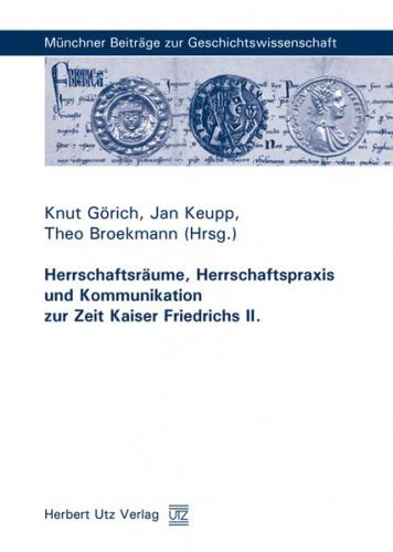 Herrschaftsräume, Herrschaftspraxis und Kommunikation zur Zeit Kaiser Friedrichs II. 