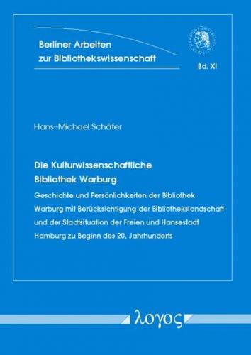 Die Kulturwissenschaftliche Bibliothek Warburg. Geschichte und Persönlichkeiten der Bibliothek Warburg mit Berücksichtigung der Bibliothekslandschaft und der Stadtsituation der Freien und Hansestadt Hamburg zu Beginn des 20. Jahrhunderts 