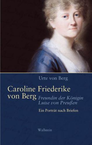 Caroline Friederike von Berg - Freundin der Königin Luise von Preußen 