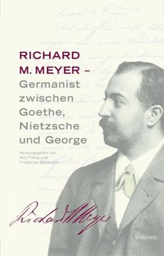 Richard M. Meyer - Germanist zwischen Goethe, Nietzsche und George 