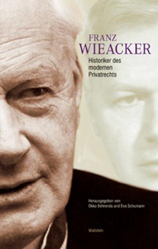 Franz Wieacker - Historiker des modernen Privatrechts 
