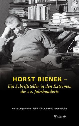 Horst Bienek – Ein Schriftsteller in den Extremen des 20. Jahrhunderts 