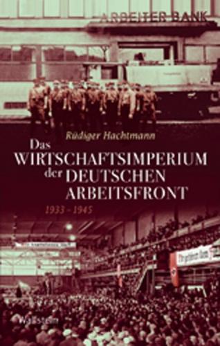 Das Wirtschaftsimperium der Deutschen Arbeitsfront 1933 - 1945 