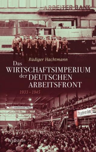 Das Wirtschaftsimperium der Deutschen Arbeitsfront 1933 - 1945 