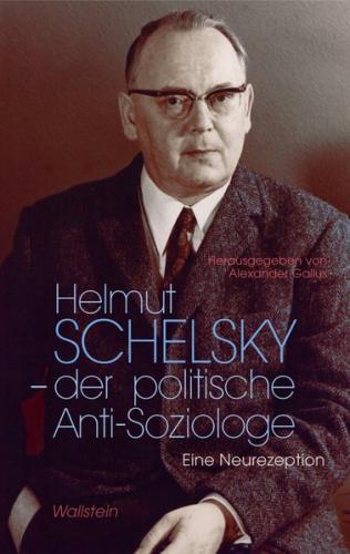 Helmut Schelsky – der politische Anti-Soziologe 