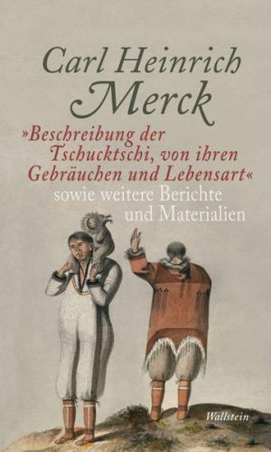 »Beschreibung der Tschucktschi, von ihren Gebräuchen und Lebensart« sowie weitere Berichte und Materialien 