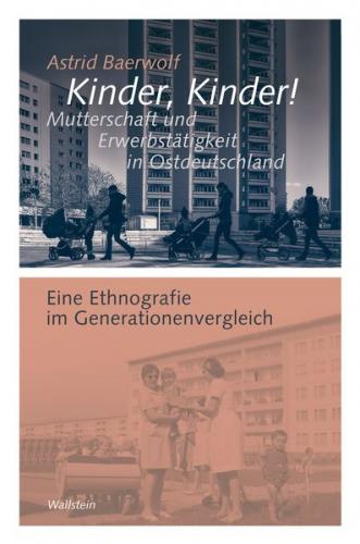 Kinder, Kinder! Mutterschaft und Erwerbstätigkeit in Ostdeutschland 