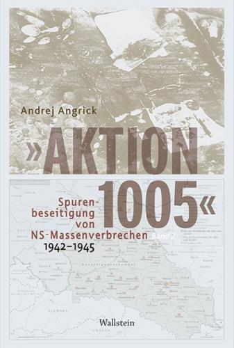 »Aktion 1005« - Spurenbeseitigung von NS-Massenverbrechen 1942 - 1945 