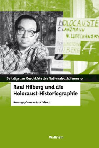 Raul Hilberg und die Holocaust-Historiographie 