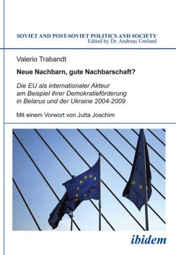Neue Nachbarn, gute Nachbarschaft? Die EU als internationaler Akteur am Beispiel ihrer Demokratieförderung in Belarus und der Ukraine 2004-2009 