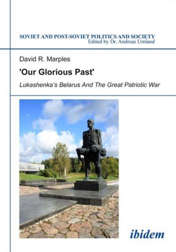 ´Our Glorious Past´: Lukashenka´s Belarus and the Great Patriotic War 