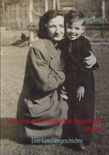 Sie waren auch Helden: die Frauen und Mütter 