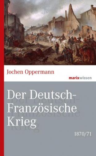 Der Deutsch-Französische Krieg: 1870/71 