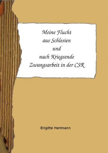 Meine Flucht aus Schlesien und nach Kriegsende Zwangsarbeit in der CSR 