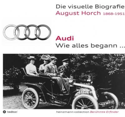 Die visuelle Biografie August Horch / Audi - Wie alles begann... 