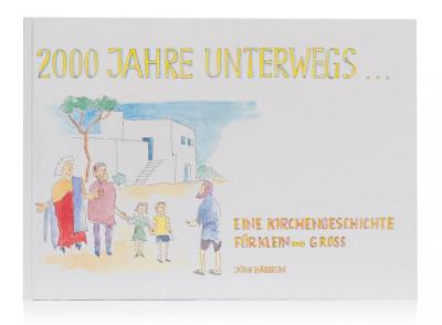 2000 Jahre unterwegs - eine Kirchengeschichte für Klein und Gross 