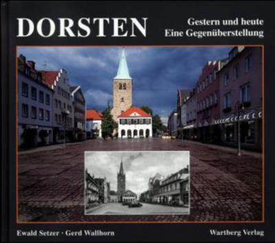 Dorsten. Gestern und Heute. Eine Gegenüberstellung 