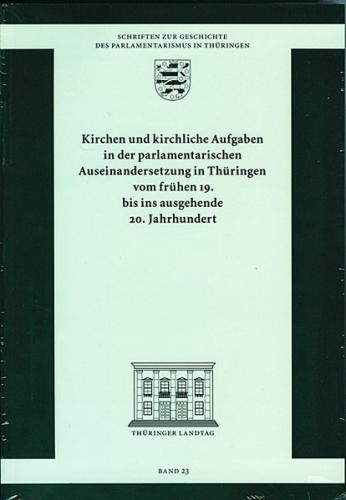 Kirchen und kirchliche Aufgaben in der parlamentarischen Auseinandersetzung in Thüringen vom frühen 19. bis ins ausgehende 20. Jahrhundert 