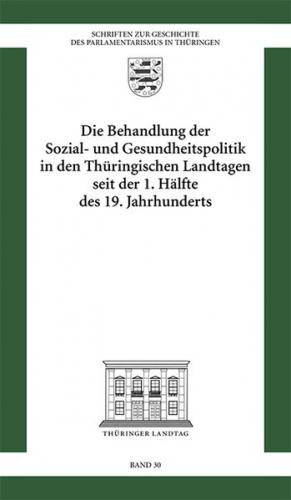 Die Behandlung der Sozial- und Gesundheitspolitik in den Thüringischen Landtagen seit der 1. Hälfte des 19. Jahrhunderts 