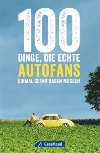 100 Dinge, die echte Autofans einmal getan haben müssen 