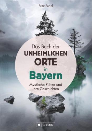 Das Buch der unheimlichen Orte in Bayern 