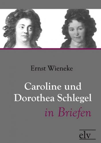 Caroline und Dorothea Schlegel in Briefen 
