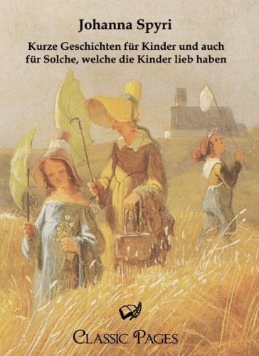 Kurze Geschichten für Kinder und auch für Solche, welche die Kinder lieb haben 