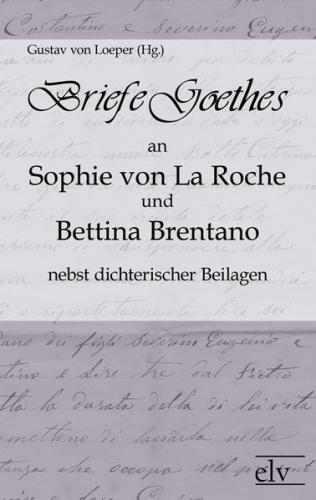 Briefe Goethes an Sophie von La Roche und Bettina Brentano nebst dichterischen Beilagen 