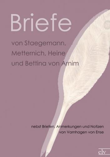 Briefe von Staegemann, Metternich, Heine und Bettina von Arnim 