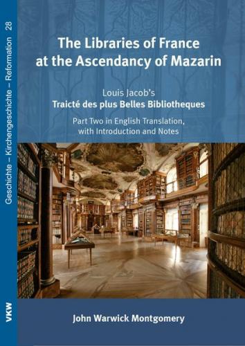 John Warwick Montgomery. The Libraries of France at the Ascendancy of Mazarin: Louis Jacob’s Traicté des plus Belles Bibliotheques 