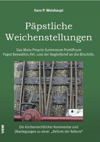 Päpstliche Weichenstellungen: Das Motu Proprio Summorum Pontiificum Papst Benedikts XVI. und der Begleitbrief an die Bischöfe 