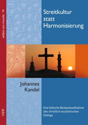 Streitkultur statt Harmonisierung: Eine kritische Bestandsaufnahme des christliche-muslimischen Dialogs 