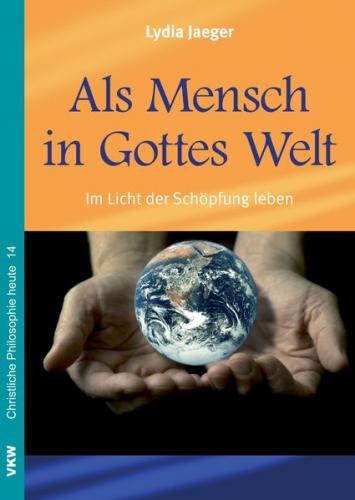 Als Mensch in Gottes Welt: Im Licht der Schöpfung leben 