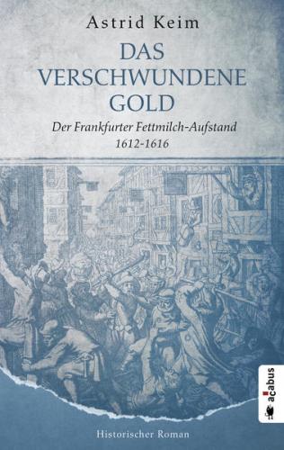 Das verschwundene Gold. Der Frankfurter Fettmilch-Aufstand 1612-1616 