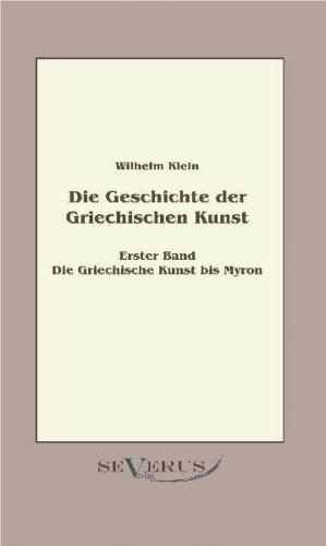 Geschichte der Griechischen Kunst - Erster Band: Die Griechische Kunst bis Myron 
