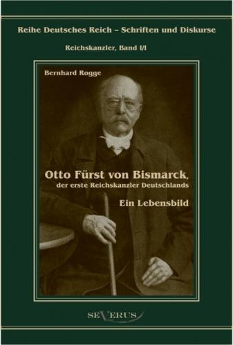 Otto Fürst von Bismarck, der erste Reichskanzler Deutschlands. Ein Lebensbild 