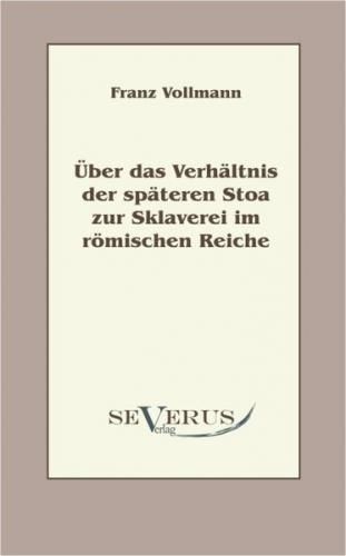Über das Verhältnis der späteren Stoa zur Sklaverei im römischen Reiche 