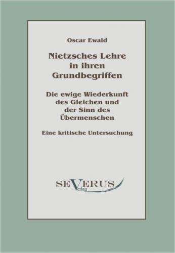 Nietzsches Lehre in ihren Grundbegriffen - Die ewige Wiederkunft des Gleichen und der Sinn des Übermenschen 