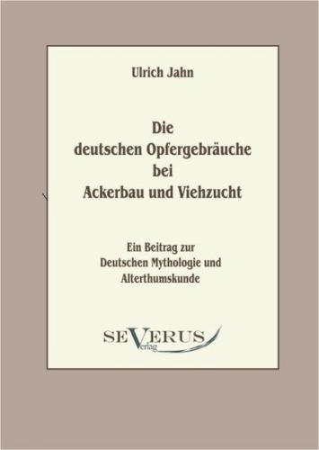 Die deutschen Opfergebräuche bei Ackerbau und Viehzucht 