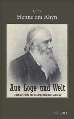Aus Loge und Welt: Freimaurerische und kulturgeschichtliche Aufsätze 