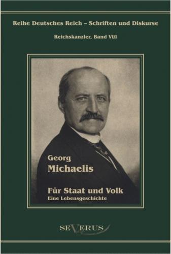 Georg Michaelis - Für Staat und Volk. Eine Lebensgeschichte 