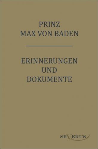 Prinz Max von Baden. Erinnerungen und Dokumente 