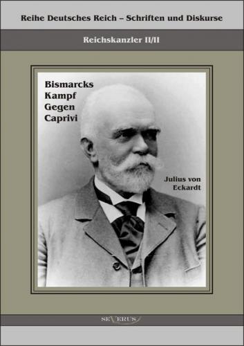 Reichskanzler Leo von Caprivi. Bismarcks Kampf gegen Caprivi (Ebook - pdf) 