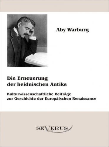 Die Erneuerung der heidnischen Antike - Kulturwissenschaftliche Beiträge zur Geschichte der Europäischen Renaissance 