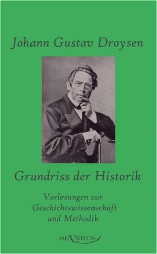 Grundriss der Historik: Vorlesungen zur Geschichtswissenschaft und Methodik 