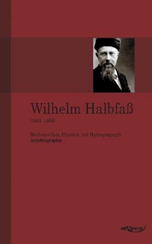 Wilhelm Halbfaß (1856–1938): Mathematiker, Physiker und Hydrogeograph. Eine Autobiographie 
