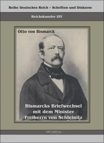 Reichskanzler Otto von Bismarck. Bismarcks Briefwechsel mit dem Minister Freiherrn von Schleinitz 1858–1861 