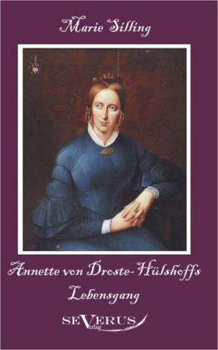 Annette von Droste-Hülshoffs Lebensgang - Eine Biographie 